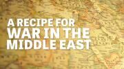 A Recipe for War in the Middle East