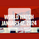 WorldWatch—Jan. 12, 2024